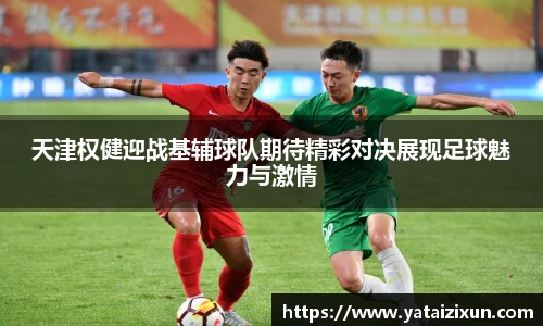 天津权健迎战基辅球队期待精彩对决展现足球魅力与激情