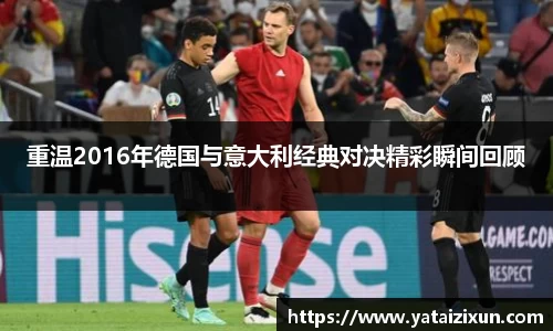 重温2016年德国与意大利经典对决精彩瞬间回顾