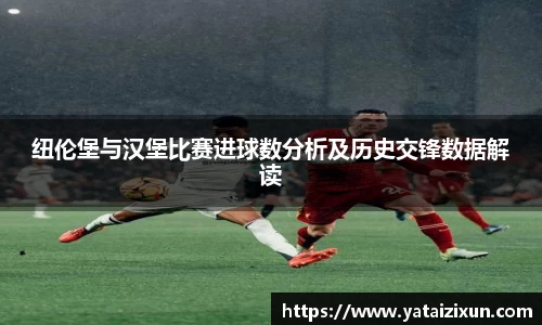 纽伦堡与汉堡比赛进球数分析及历史交锋数据解读