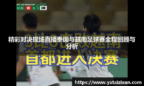 精彩对决现场直播泰国与越南足球赛全程回顾与分析